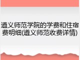 遵义师范学院的学费和住宿费明细(遵义师范收费详情)