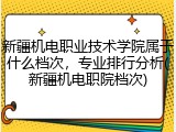 新疆机电职业技术学院属于什么档次，专业排行分析(新疆机电职院档次)