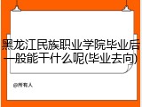 黑龙江民族职业学院毕业后一般能干什么呢(毕业去向)