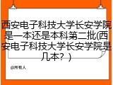 西安电子科技大学长安学院是一本还是本科第二批(西安电子科技大学长安学院是几本？)