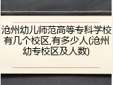沧州幼儿师范高等专科学校有几个校区,有多少人(沧州幼专校区及人数)