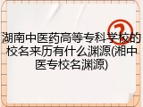 湖南中医药高等专科学校的校名来历有什么渊源(湘中医专校名渊源)