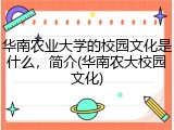 华南农业大学的校园文化是什么，简介(华南农大校园文化)