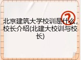 北京建筑大学校训是什么，校长介绍(北建大校训与校长)