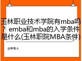 玉林职业技术学院有mba吗？emba和mba的入学条件是什么(玉林职院MBA条件)