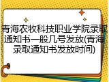 青海农牧科技职业学院录取通知书一般几号发放(青海录取通知书发放时间)