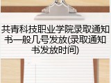 共青科技职业学院录取通知书一般几号发放(录取通知书发放时间)