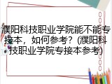 濮阳科技职业学院能不能专接本，如何参考？(濮阳科技职业学院专接本参考)