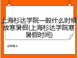 上海杉达学院一般什么时候放寒暑假(上海杉达学院寒暑假时间)