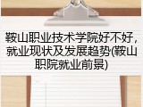 鞍山职业技术学院好不好，就业现状及发展趋势(鞍山职院就业前景)