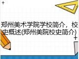 郑州美术学院学校简介，校史概述(郑州美院校史简介)