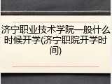 济宁职业技术学院一般什么时候开学(济宁职院开学时间)