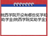 皖西学院开设有哪些奖学和助学金(皖西学院奖助学金)