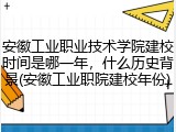 安徽工业职业技术学院建校时间是哪一年，什么历史背景(安徽工业职院建校年份)