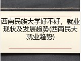 西南民族大学好不好，就业现状及发展趋势(西南民大就业趋势)