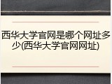 西华大学官网是哪个网址多少(西华大学官网网址)