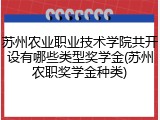 苏州农业职业技术学院共开设有哪些类型奖学金(苏州农职奖学金种类)