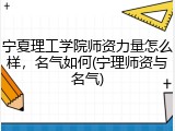 宁夏理工学院师资力量怎么样，名气如何(宁理师资与名气)