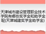 天津城市建设管理职业技术学院有哪些奖学金和助学金呢(天津城建奖学金助学金)
