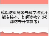 成都纺织高等专科学校能不能专接本，如何参考？(成都纺专升本参考)