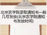 北京农学院录取通知书一般几号发放(北京农学院通知书发放时间)