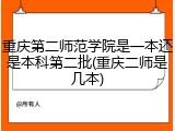 重庆第二师范学院是一本还是本科第二批(重庆二师是几本)