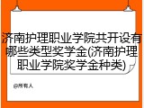济南护理职业学院共开设有哪些类型奖学金(济南护理职业学院奖学金种类)
