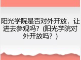 阳光学院是否对外开放，让进去参观吗？(阳光学院对外开放吗？)