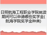 日照航海工程职业学院就读期间可以申请哪些奖学金(航海学院奖学金种类)