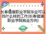 长春健康职业学院毕业可以找什么样的工作(长春健康职业学院就业方向)