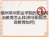 福州英华职业学院的思想政治教育怎么样(英华职院思政教育如何)