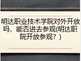 明达职业技术学院对外开放吗，能否进去参观(明达职院开放参观？)