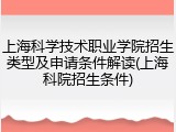 上海科学技术职业学院招生类型及申请条件解读(上海科院招生条件)