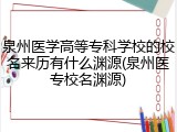 泉州医学高等专科学校的校名来历有什么渊源(泉州医专校名渊源)
