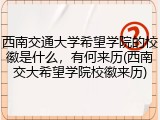 西南交通大学希望学院的校徽是什么，有何来历(西南交大希望学院校徽来历)
