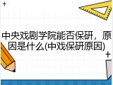 中央戏剧学院能否保研，原因是什么(中戏保研原因)