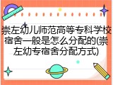 崇左幼儿师范高等专科学校宿舍一般是怎么分配的(崇左幼专宿舍分配方式)