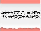 南京大学好不好，就业现状及发展趋势(南大就业趋势)