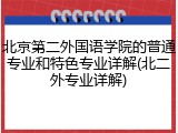 北京第二外国语学院的普通专业和特色专业详解(北二外专业详解)