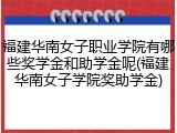 福建华南女子职业学院有哪些奖学金和助学金呢(福建华南女子学院奖助学金)