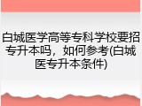 白城医学高等专科学校要招专升本吗，如何参考(白城医专升本条件)
