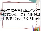 武汉工程大学邮电与信息工程学院校庆一般什么时候举行(武汉工程大学校庆时间)