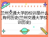 兰州交通大学的校训是什么,有何历史(兰州交通大学校训历史)