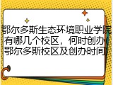 鄂尔多斯生态环境职业学院有哪几个校区，何时创办(鄂尔多斯校区及创办时间)
