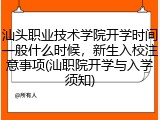 汕头职业技术学院开学时间一般什么时候，新生入校注意事项(汕职院开学与入学须知)
