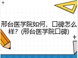 邢台医学院如何，口碑怎么样？(邢台医学院口碑)