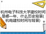 杭州电子科技大学建校时间是哪一年，什么历史背景(杭电建校时间与背景)