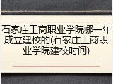 石家庄工商职业学院哪一年成立建校的(石家庄工商职业学院建校时间)
