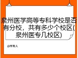 泉州医学高等专科学校是否有分校，共有多少个校区(泉州医专几校区)