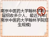 南京中医药大学翰林学院一届招收多少人，最近几年(南京中医药大学翰林学院招生规模)